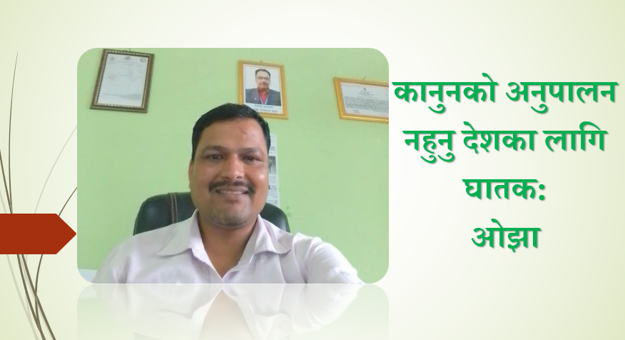 कानुनको अनुपालन नहुनु देशका लागि घातक: ओझा